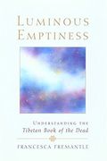 Luminous Emptiness: Understanding The Tibetan Book Of The Dead