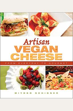 Artisan Vegan Cheese: From Everyday To Gourmet Artisan Vegan Cheese: From Everyday To Gourmet