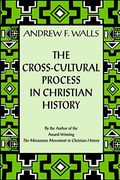 The Cross-Cultural Process In Christian History: Studies In The Transmission And Appropriation Of Faith