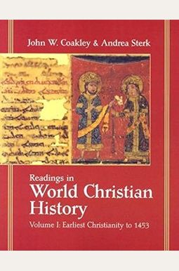 Readings in World Christian History: Volume 1: Earliest Christianity to 1453 Readings in World Christian History: Volume 1: Earliest Christianity to 1453