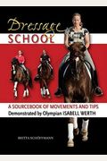 Dressage School: A Sourcebook Of Movements And Tips Demonstrated By Olympian Isabell Werth