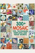 300+ Mosaic Tips, Techniques, Templates And Trade Secrets