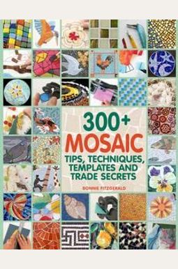 300+ Mosaic Tips, Techniques, Templates And Trade Secrets 300+ Mosaic Tips, Techniques, Templates And Trade Secrets