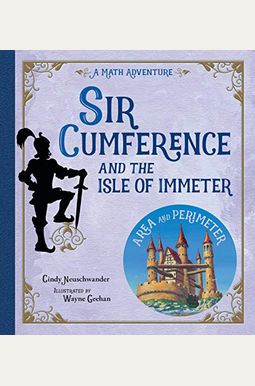 Sir Cumference And The Isle Of Immeter: A Math Adventure Sir Cumference And The Isle Of Immeter: A Math Adventure