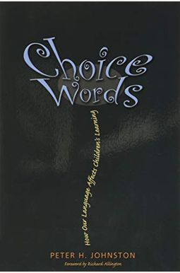 Choice Words: How Our Language Affects Children's Learning Choice Words: How Our Language Affects Children's Learning
