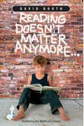 Reading Doesn't Matter Anymore: Shattering The Myths Of Literacy