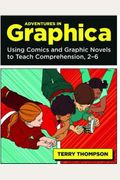 Adventures In Graphica: Using Comics And Graphic Novels To Teach Comprehension, 2-6