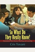 So What Do They Really Know?: Assessment That Informs Teaching And Learning