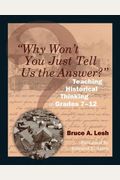 Why Won't You Just Tell Us The Answer?: Teaching Historical Thinking In Grades 7-12