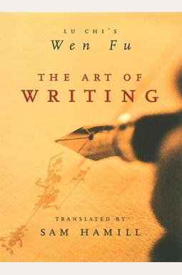 The Art Of Writing: Lu Chi's Wen Fu The Art Of Writing: Lu Chi's Wen Fu