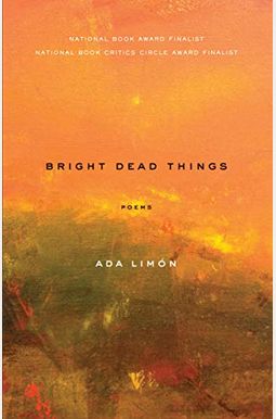 Bright Dead Things: Poems Bright Dead Things: Poems