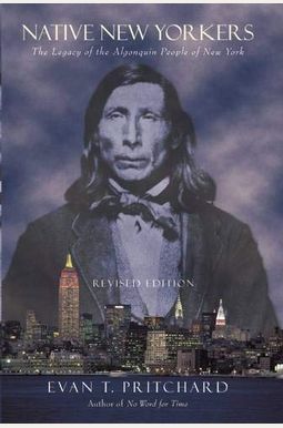 Native New Yorkers: The Legacy Of The Algonquin People Of New York Native New Yorkers: The Legacy Of The Algonquin People Of New York
