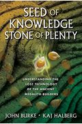 Seed Of Knowledge, Stone Of Plenty: Understanding The Lost Technology Of The Ancient Megalith-Builders