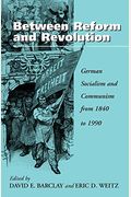 Between Reform And Revolution: German Socialism And Communism From 1840 To 1990