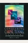 Conquering Carpal Tunnel Syndrome And Other Repetitive Strain Injuries: A Self-Care Program