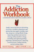 The Addiction Workbook: A Step-By-Step Guide For Quitting Alcohol And Drugs