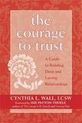 The Courage To Trust: A Guide To Building Deep And Lasting Relationships