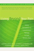 Living Beyond Your Pain: Using Acceptance And Commitment Therapy To Ease Chronic Pain