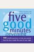 Five Good Minutes In The Evening: 100 Mindful Practices To Help You Unwind From The Day & Make The Most Of Your Night