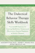 The Dialectical Behavior Therapy Skills Workbook: Practical Dbt Exercises for Learning Mindfulness, Interpersonal Effectiveness, Emotion Regulation &