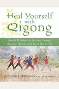 Heal Yourself with Qigong: Gentle Practices to Increase Energy, Restore Health, and Relax the Mind