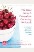 The Binge Eating And Compulsive Overeating Workbook: An Integrated Approach To Overcoming Disordered Eating