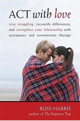 Act With Love: Stop Struggling, Reconcile Differences, And Strengthen Your Relationship With Acceptance And Commitment Therapy. Act With Love: Stop Struggling, Reconcile Differences, And Strengthen Your Relationship With Acceptance And Commitment Therapy.