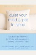 Quiet Your Mind And Get To Sleep: Solutions To Insomnia For Those With Depression, Anxiety, Or Chronic Pain