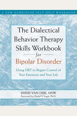 The Dialectical Behavior Therapy Skills Workbook For Bipolar Disorder: Using Dbt To Regain Control Of Your Emotions And Your Life The Dialectical Behavior Therapy Skills Workbook For Bipolar Disorder: Using Dbt To Regain Control Of Your Emotions And Your Life