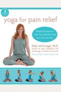 Yoga For Pain Relief: Simple Practices To Calm Your Mind And Heal Your Chronic Pain