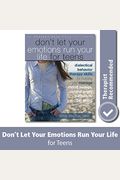 Don't Let Your Emotions Run Your Life For Teens: Dialectical Behavior Therapy Skills For Helping You Manage Mood Swings, Control Angry Outbursts, And ... With Others (Instant Help Book For Teens)