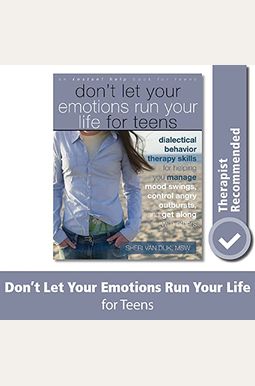 Don't Let Your Emotions Run Your Life For Teens: Dialectical Behavior Therapy Skills For Helping You Manage Mood Swings, Control Angry Outbursts, And ... With Others (Instant Help Book For Teens) Don't Let Your Emotions Run Your Life For Teens: Dialectical Behavior Therapy Skills For Helping You Manage Mood Swings, Control Angry Outbursts, And ... With Others (Instant Help Book For Teens)