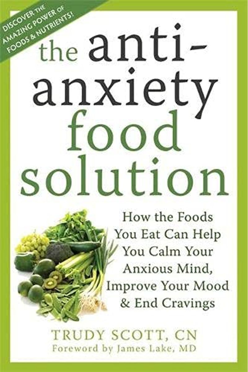 The Antianxiety Food Solution: How the Foods You Eat Can Help You Calm Your Anxious Mind, Improve Your Mood, and End Cravings
