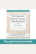 The Dialectical Behavior Therapy Skills Workbook For Anxiety: Breaking Free From Worry, Panic, Ptsd, And Other Anxiety Symptoms