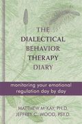The Dialectical Behavior Therapy Diary: Monitoring Your Emotional Regulation Day By Day