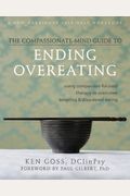 The Compassionate Mind-Guide To Ending Overeating: Using Compassion-Focused Therapy To Overcome Bingeing & Disordered Eating