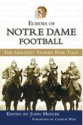 Echoes Of Notre Dame Football: The Greatest Stories Ever Told