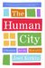 The Human City: Urbanism For The Rest Of Us
