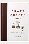 Craft Coffee: A Manual: Brewing A Better Cup At Home