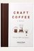 Craft Coffee: A Manual: Brewing A Better Cup At Home