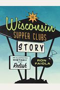 The Wisconsin Supper Clubs Story: An Illustrated History, with Relish