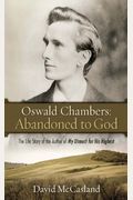 Oswald Chambers: Abandoned To God: The Life Story Of The Author Of My Utmost For His Highest