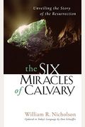The Six Miracles Of Calvary: Unveiling The Story Of The Resurrection