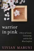 Warrior In Pink: A Story Of Cancer, Community, And The God Who Comforts