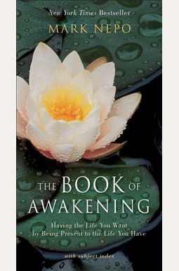 The Book Of Awakening: Having The Life You Want By Being Present To The Life You Have The Book Of Awakening: Having The Life You Want By Being Present To The Life You Have