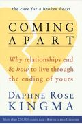 Coming Apart: Why Relationships End And How To Live Through The Ending Of Yours