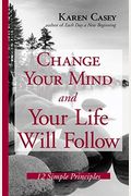 Change Your Mind And Your Life Will Follow: 12 Simple Principles (Al-Anon Book, Detachment Book, Fighting Addiction, For Readers Of Let Go Now)