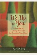 It's Up To You: A Practice To Change Your Life By Changing Your Mind (From The Author Of Each Day A New Beginning And Let Go Now)