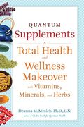 Quantum Supplements: A Total Health And Wellness Makeover With Vitamins, Minerals, And Herbs (For Readers Of The Energy Codes)