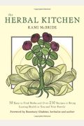 The Herbal Kitchen: 50 Easy-To-Find Herbs And Over 250 Recipes To Bring Lasting Health To You And Your Family